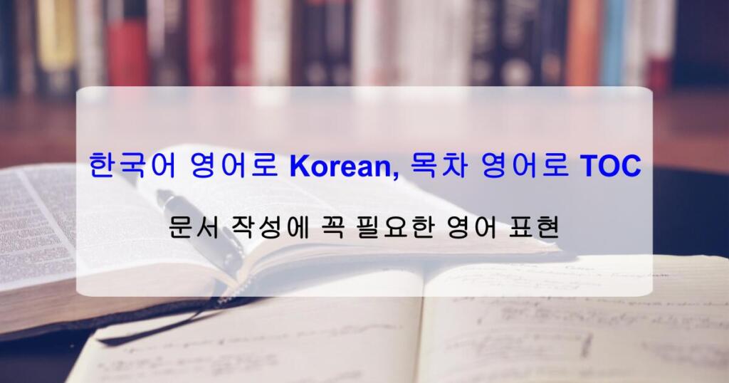 한국어 영어로 Korean, 목차 영어로 TOC – 문서 작성에 꼭 필요한 영어 표현