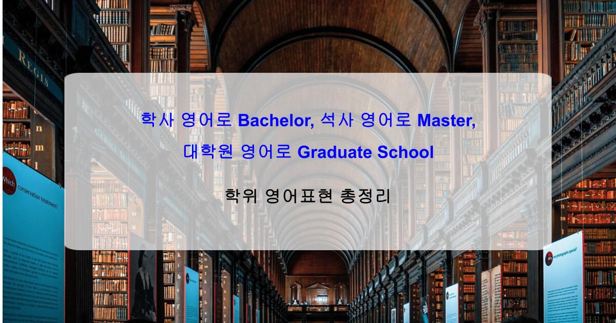 학사 영어로 Bachelor, 석사 영어로 Master, 대학원 영어로 Graduate School – 학위 영어표현 총정리
