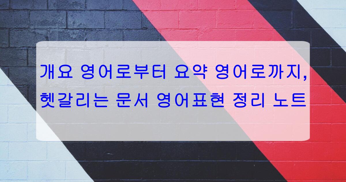 개요 영어로부터 요약 영어로까지, 헷갈리는 문서 영어표현 정리 노트