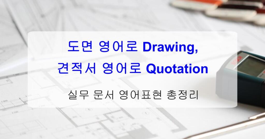 도면 영어로 Drawing, 견적서 영어로 Quotation – 실무 문서 영어표현 총정리