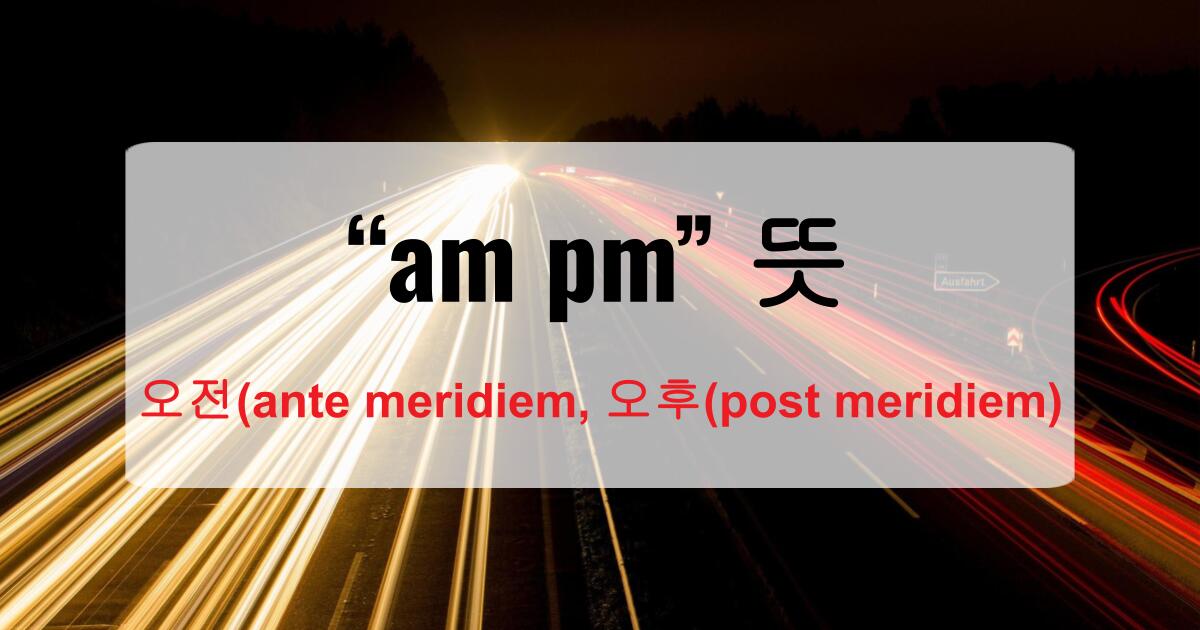 am pm 뜻? 시간표현에 자주 나오는 약자 완벽 정리