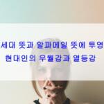 MZ세대 뜻과 알파메일 뜻에 투영된 현대인의 우월감과 열등감