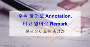 주석 영어로 Annotation, 비고 영어로 Remark – 문서 영어표현 총정리