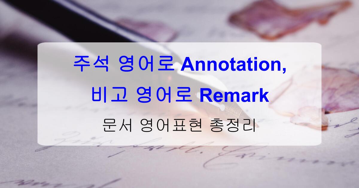 주석 영어로 Annotation, 비고 영어로 Remark – 문서 영어표현 총정리